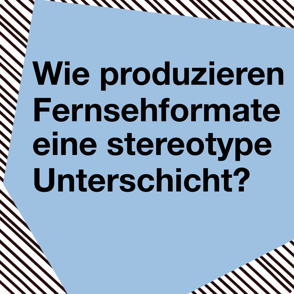 Klicken und erfahren, wie Fernsehformate eine stereotype Unterschicht hervorbringen.